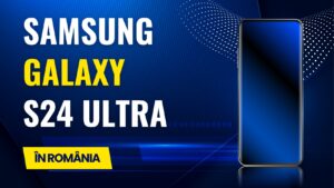 Samsung S24 Ultra Lansare in Romania